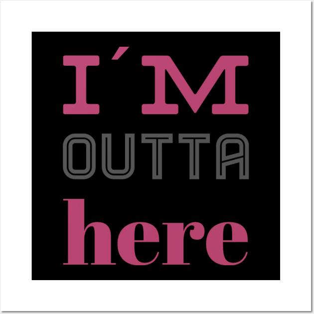 I´m outta here - funny quotes gift Wall Art by BlackCricketdesign